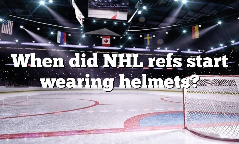 When did NHL refs start wearing helmets?