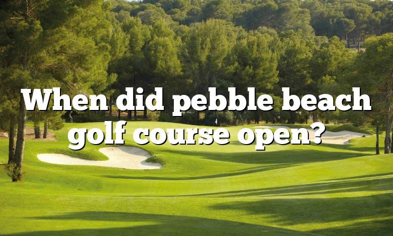 When did pebble beach golf course open?