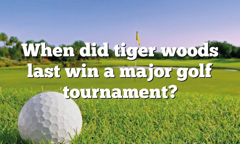 When did tiger woods last win a major golf tournament?
