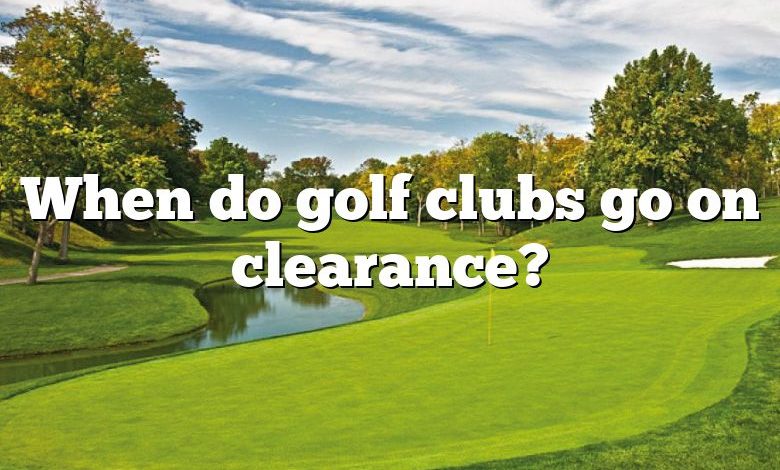 When do golf clubs go on clearance?