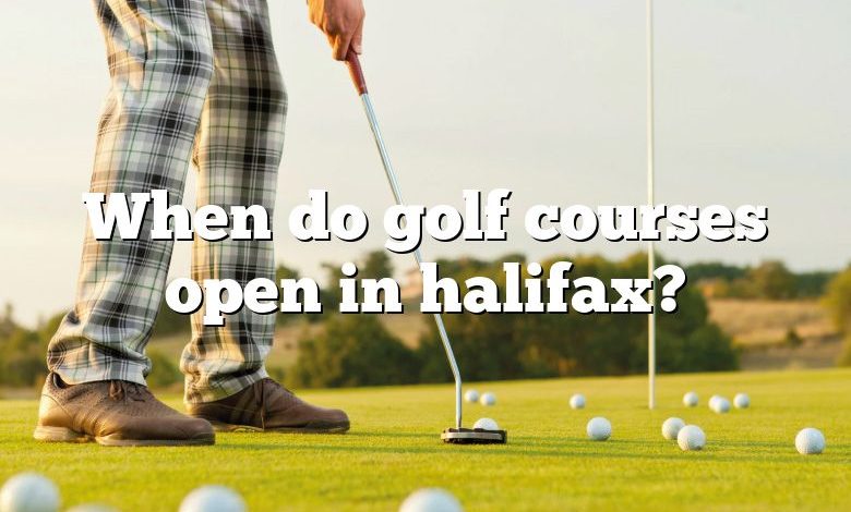 When do golf courses open in halifax?