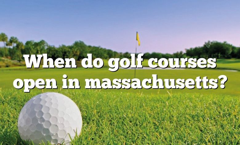 When do golf courses open in massachusetts?