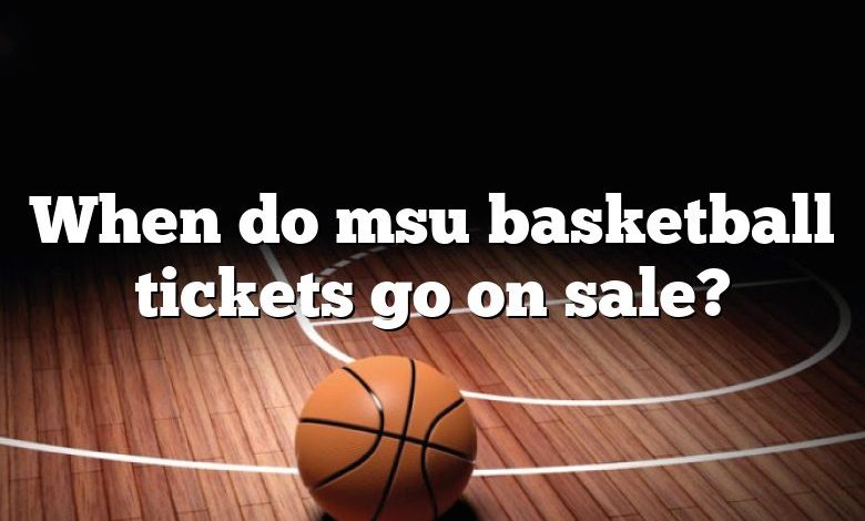 When do msu basketball tickets go on sale?