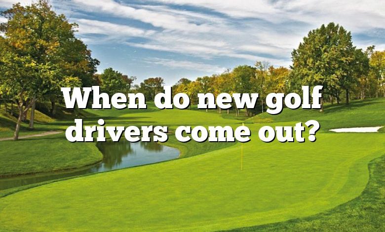 When do new golf drivers come out?