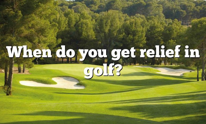When do you get relief in golf?