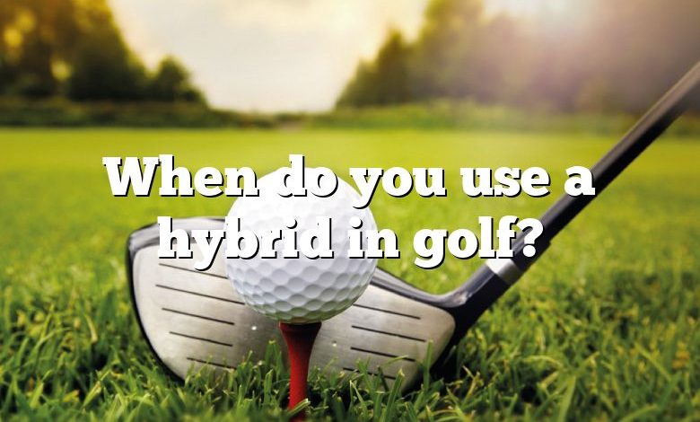 When do you use a hybrid in golf?