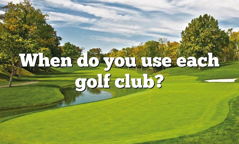 When do you use each golf club?