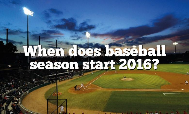 When does baseball season start 2016?