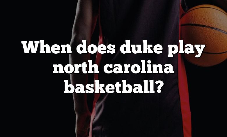 When does duke play north carolina basketball?