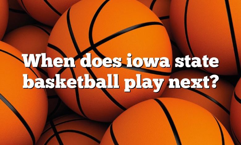 When does iowa state basketball play next?