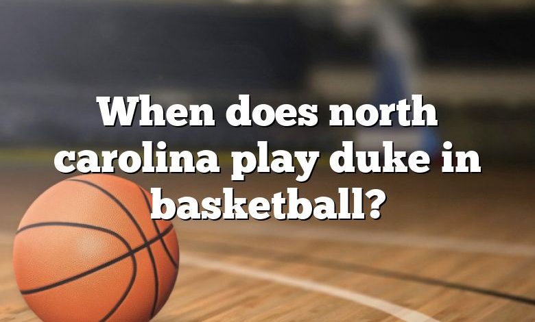 When does north carolina play duke in basketball?