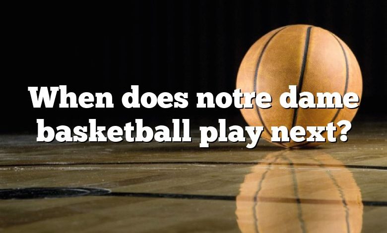 When does notre dame basketball play next?