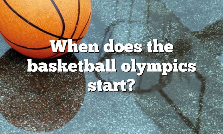 When does the basketball olympics start?