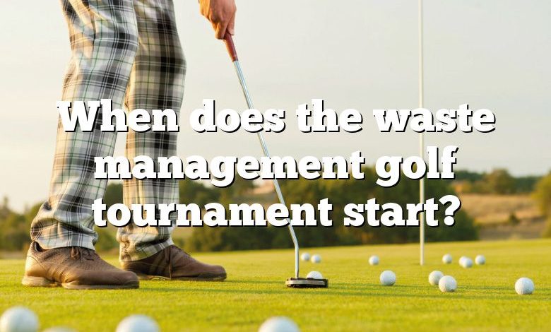 When does the waste management golf tournament start?