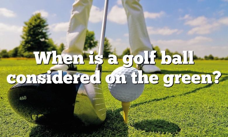 When is a golf ball considered on the green?