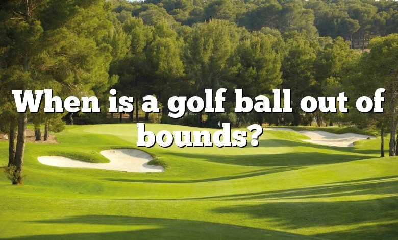 When is a golf ball out of bounds?