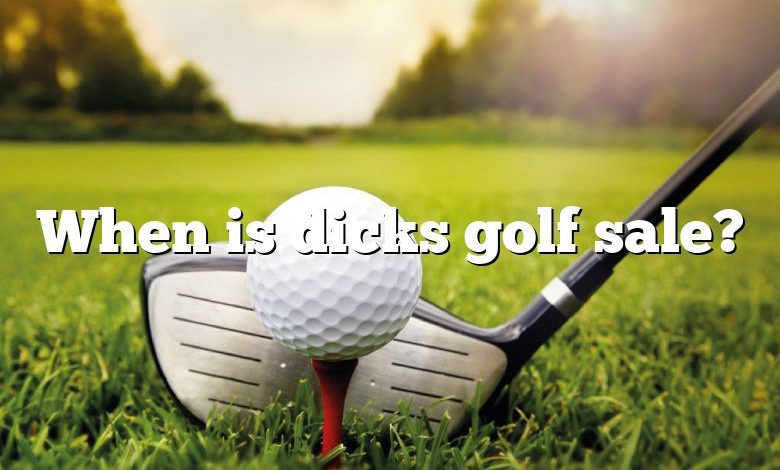When is dicks golf sale?