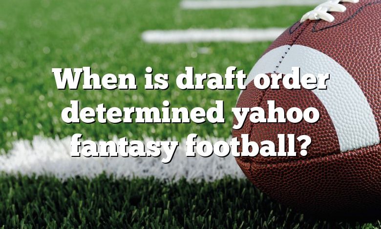 When is draft order determined yahoo fantasy football?