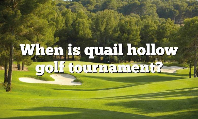 When is quail hollow golf tournament?