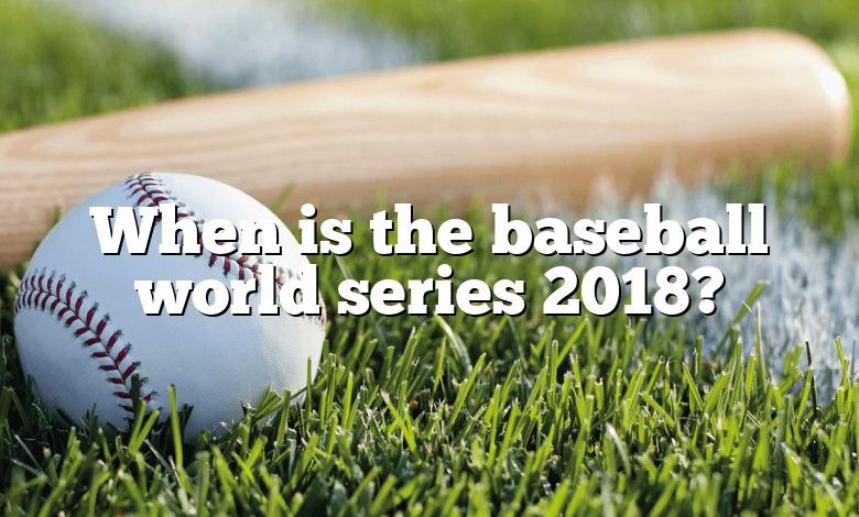 When is the baseball world series 2018?