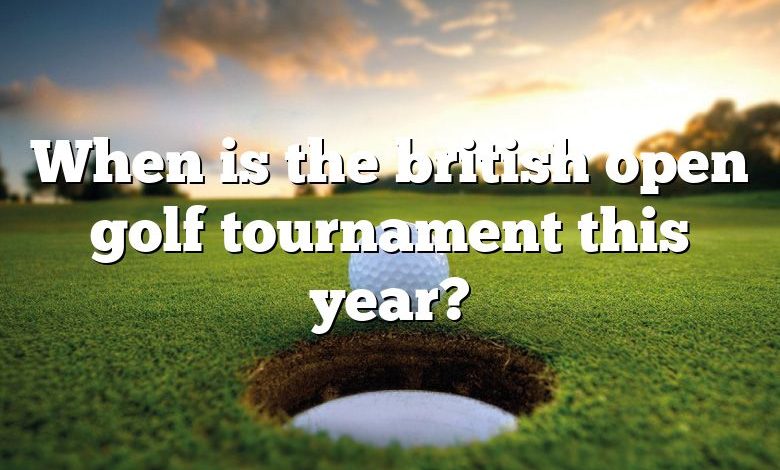 When is the british open golf tournament this year?