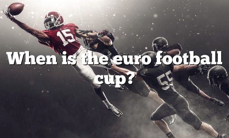 When is the euro football cup?