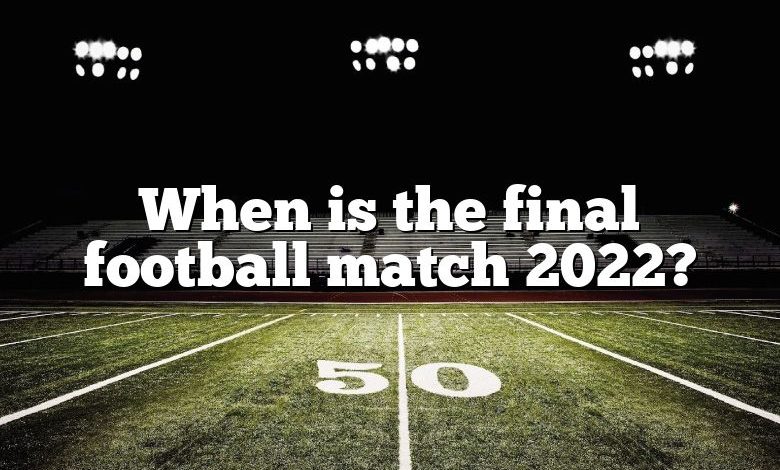 When is the final football match 2022?