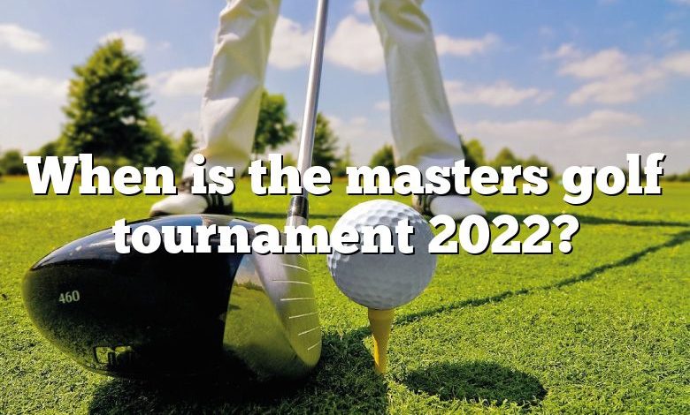 When is the masters golf tournament 2022?