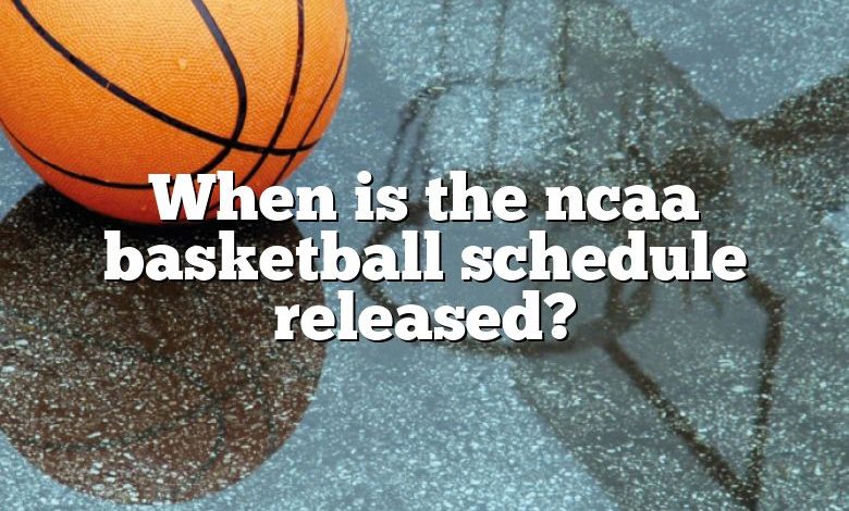 When is the ncaa basketball schedule released?