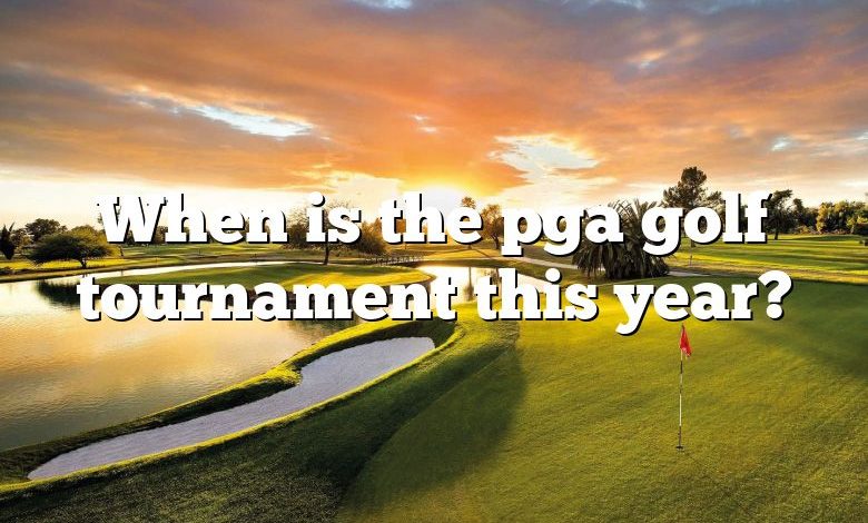 When is the pga golf tournament this year?