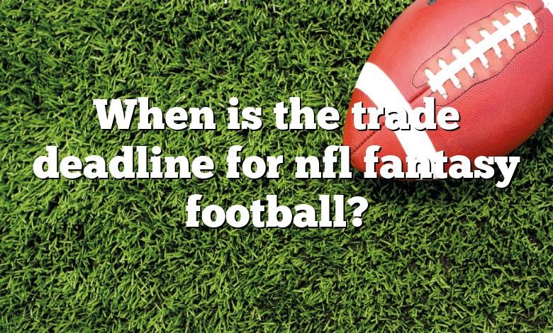 When is the trade deadline for nfl fantasy football?