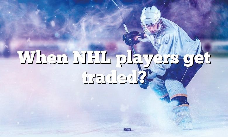 When NHL players get traded?