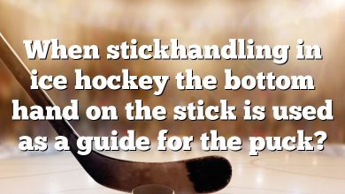 When stickhandling in ice hockey the bottom hand on the stick is used as a guide for the puck?