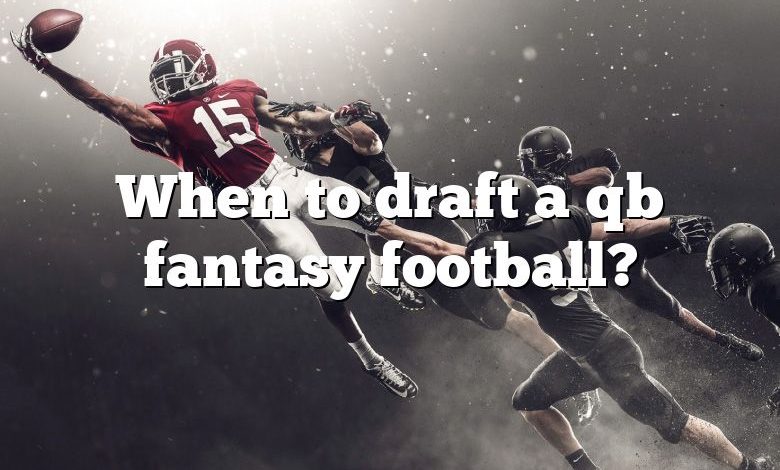When to draft a qb fantasy football?