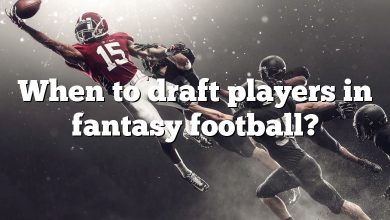 When to draft players in fantasy football?