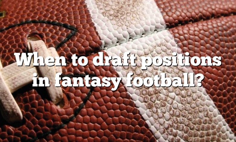 When to draft positions in fantasy football?