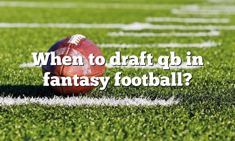 When to draft qb in fantasy football?