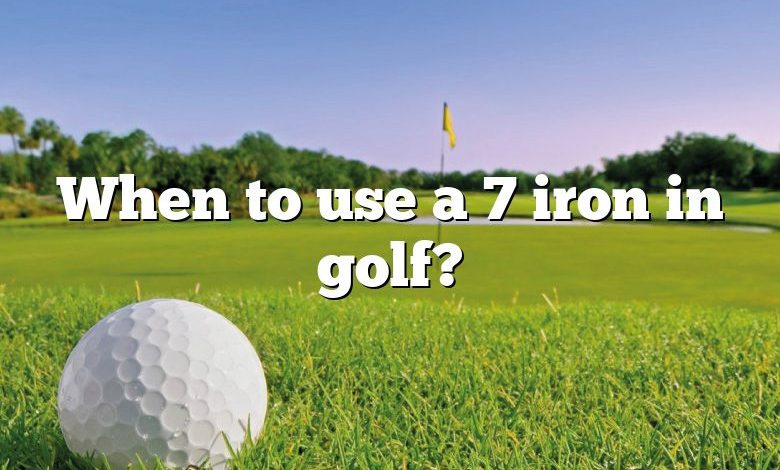When to use a 7 iron in golf?