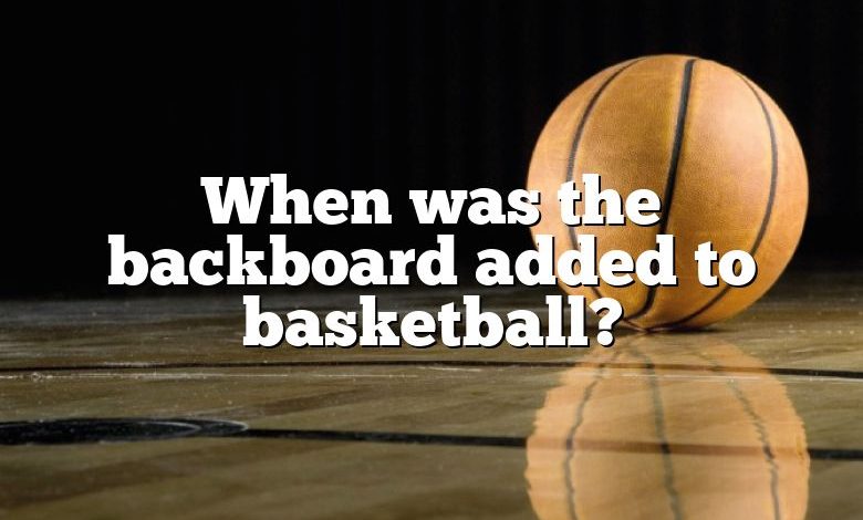 When was the backboard added to basketball?