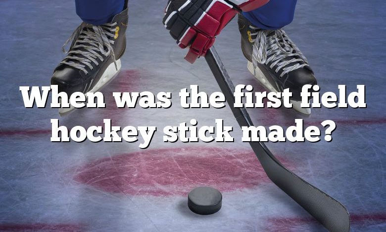 When was the first field hockey stick made?