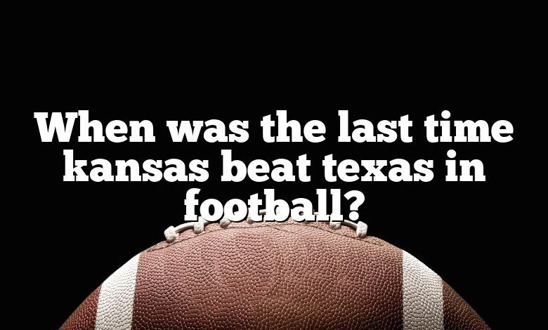 When was the last time kansas beat texas in football?