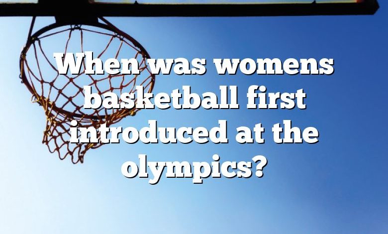 When was womens basketball first introduced at the olympics?