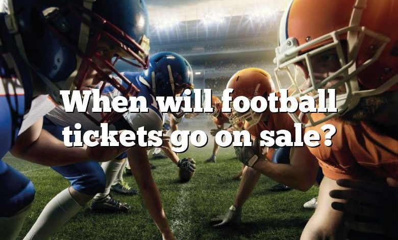 When will football tickets go on sale?