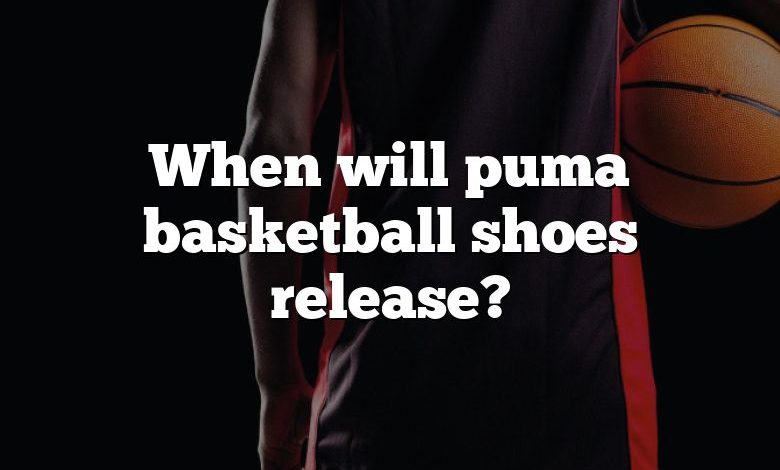 When will puma basketball shoes release?