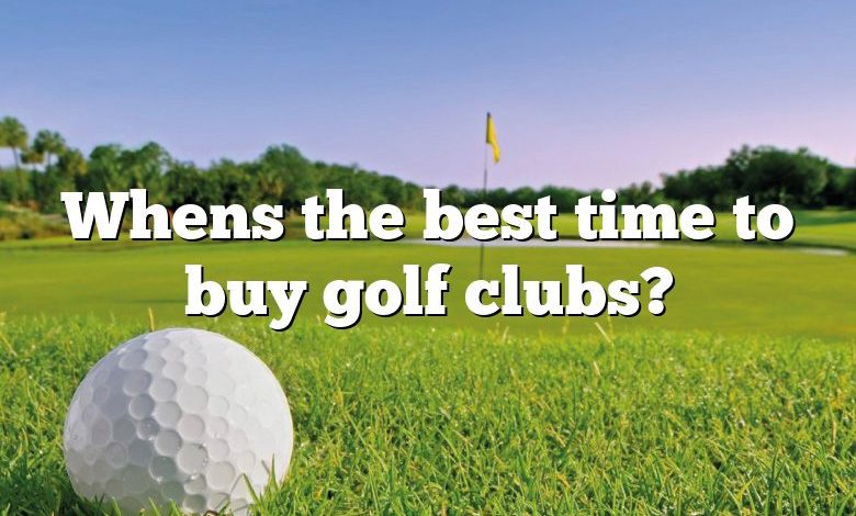 Whens the best time to buy golf clubs?