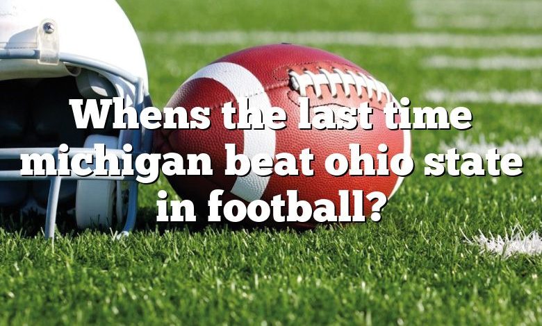 Whens the last time michigan beat ohio state in football?