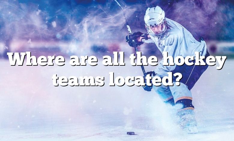 Where are all the hockey teams located?