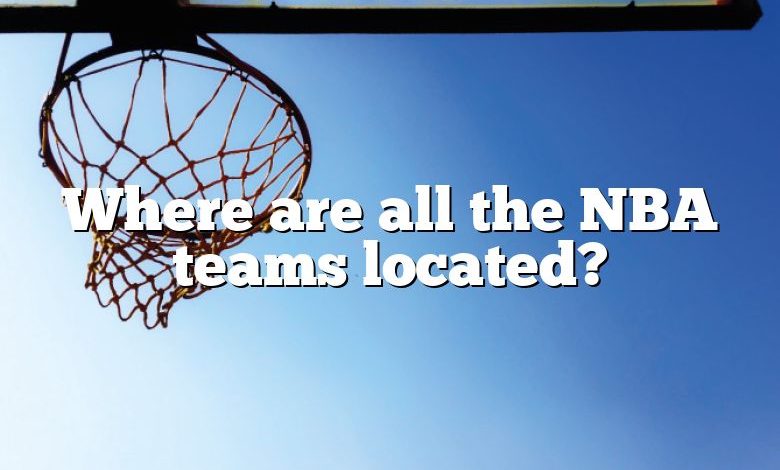 Where are all the NBA teams located?
