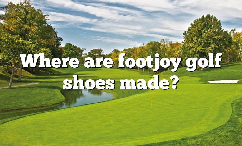 Where are footjoy golf shoes made?