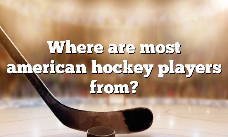 Where are most american hockey players from?